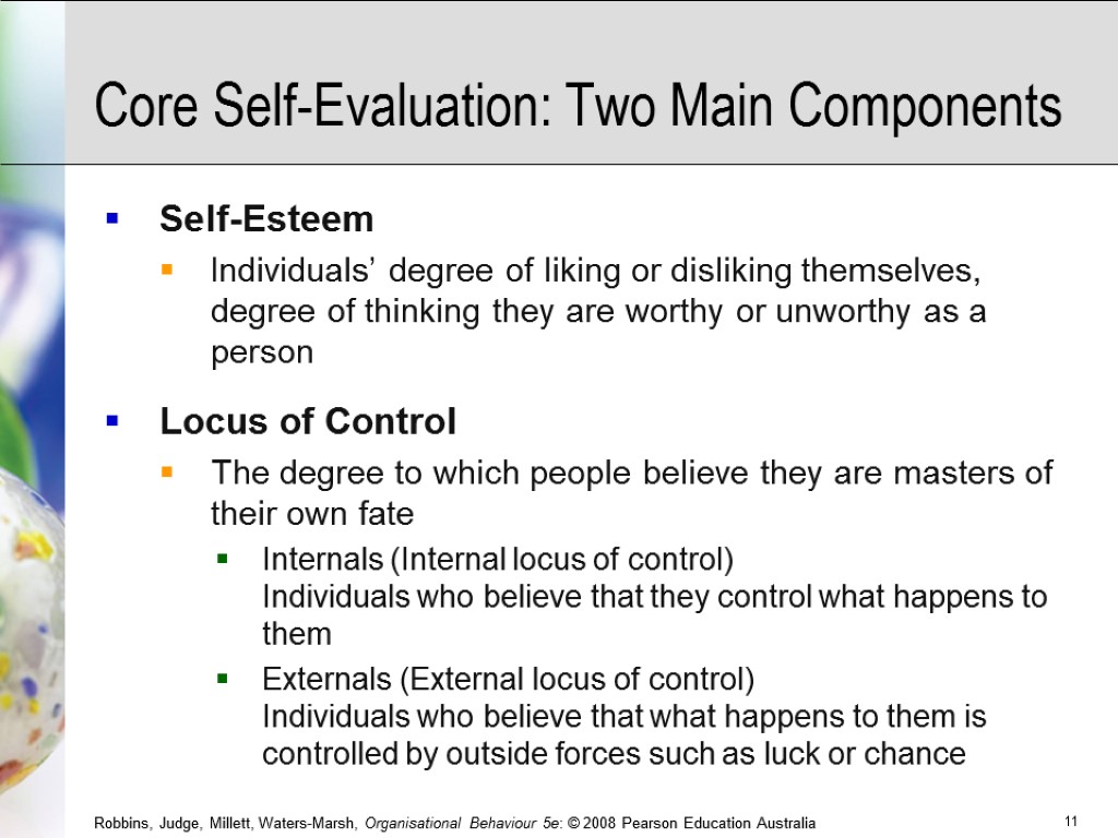 Core Self-Evaluation: Two Main Components Self-Esteem Individuals’ degree of liking or disliking themselves, degree